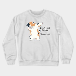 I don't need therapy. I have a cat. Crewneck Sweatshirt